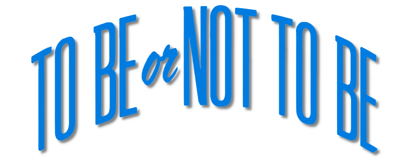 To Be or Not to Be