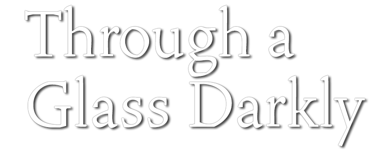 Through a Glass Darkly