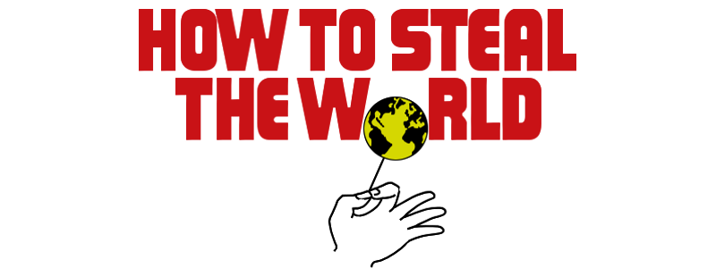 How to Steal the World
