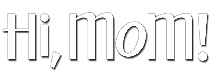 Hi, Mom!