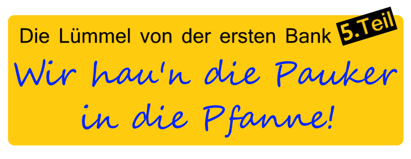 Wir haun die Pauker in die Pfanne - Die Lümmel von der ersten Bank, V. Teil