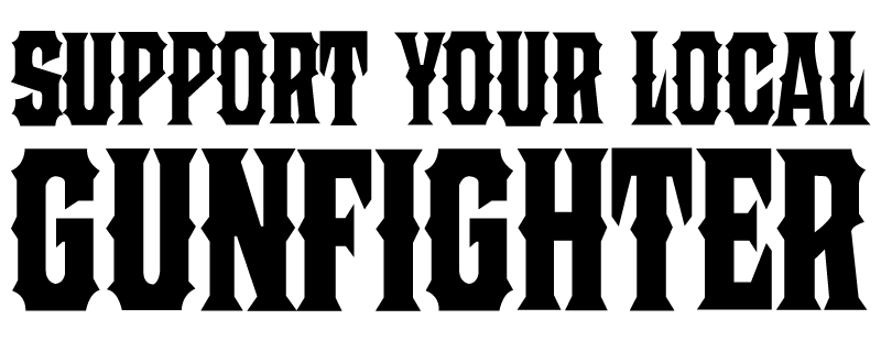Support Your Local Gunfighter