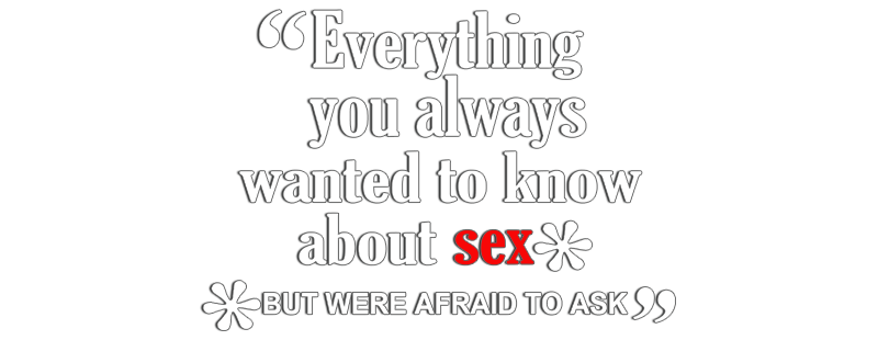 Everything You Always Wanted to Know About Sex * But Were Afraid to Ask