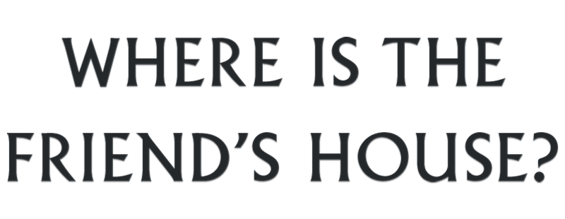 Where Is the Friend's House?