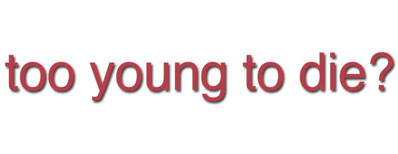 Too Young to Die?