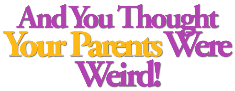 And You Thought Your Parents Were Weird