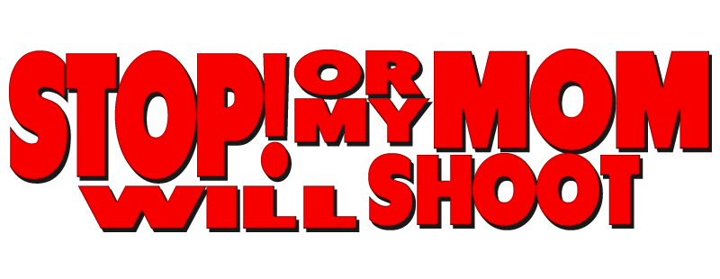 Stop! Or My Mom Will Shoot