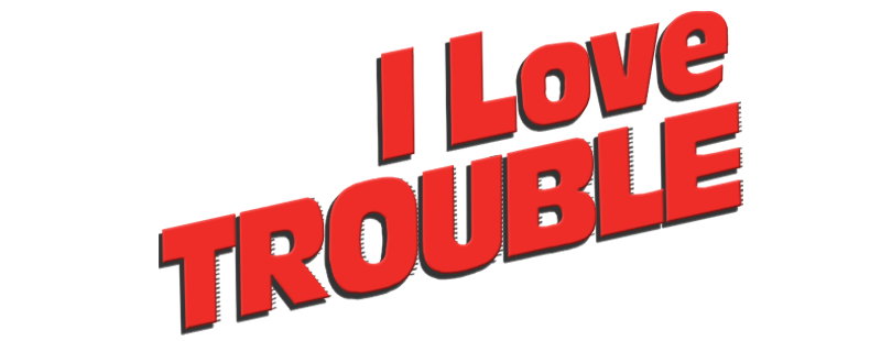 I Love Trouble