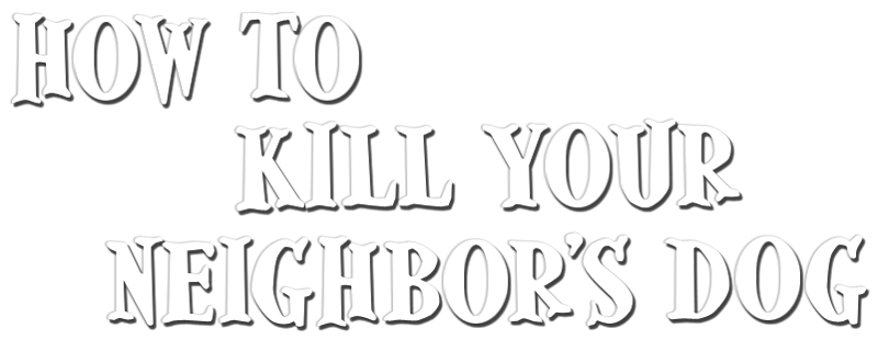 How to Kill Your Neighbor's Dog