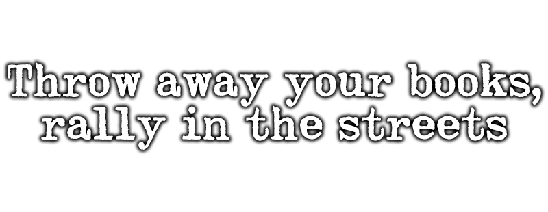 Throw Away Your Books, Rally in the Streets