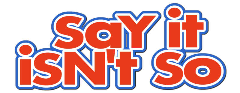 Say It Isn't So