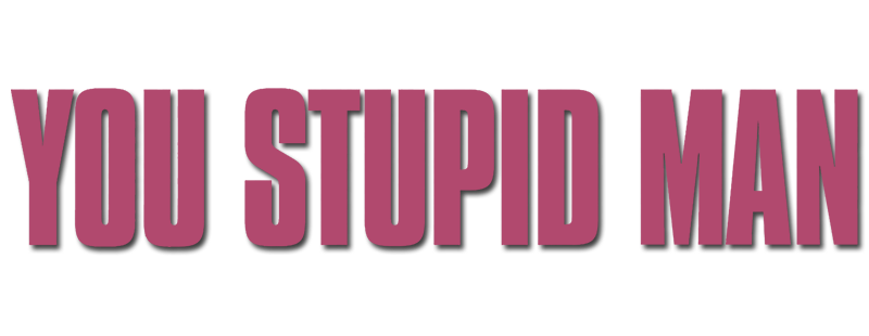 You Stupid Man