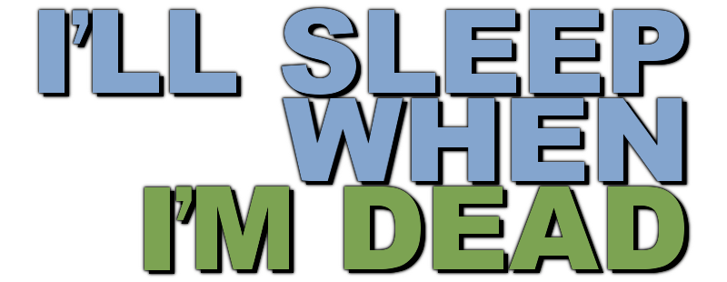 I'll Sleep When I'm Dead