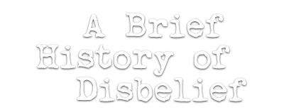 Brief History of Disbelief