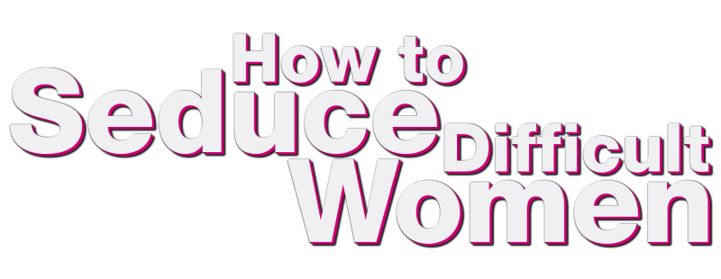 How to Seduce Difficult Women
