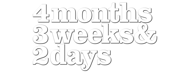 4 Months, 3 Weeks and 2 Days