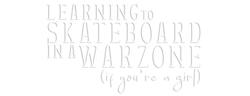 Learning to Skateboard in a Warzone (If You're a Girl)