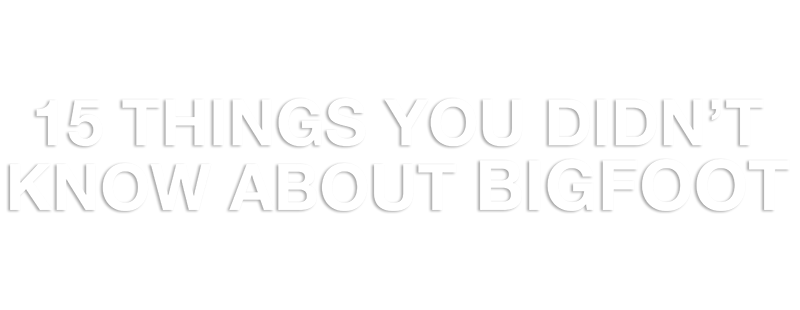 15 Things You Didn't Know About Bigfoot (#1 Will Blow Your Mind)