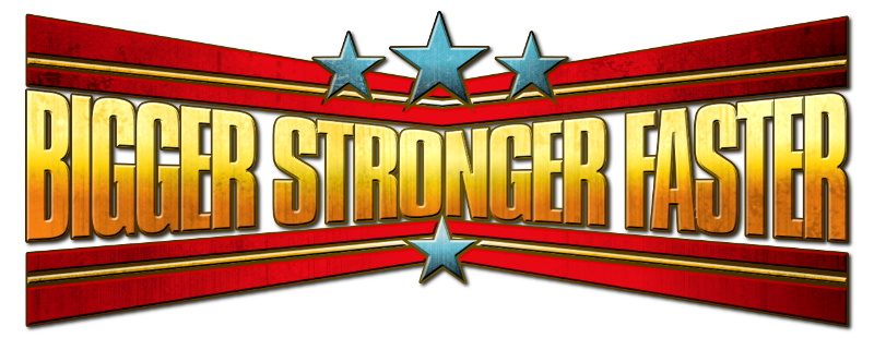 Bigger Stronger Faster*