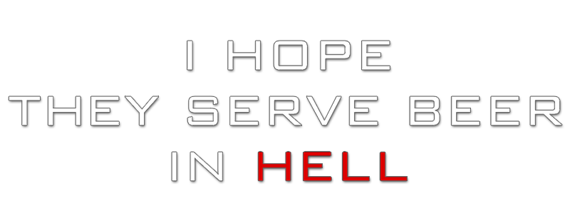 I Hope They Serve Beer in Hell