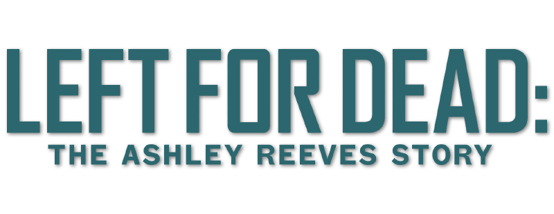 Left for Dead: The Ashley Reeves Story