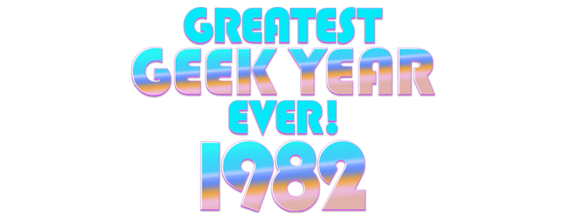 1982: Greatest Geek Year Ever!