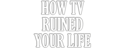 How TV Ruined Your Life
