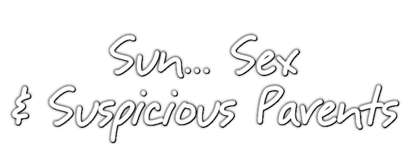 Sun... Sex & Suspicious Parents