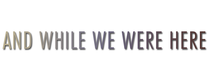And While We Were Here