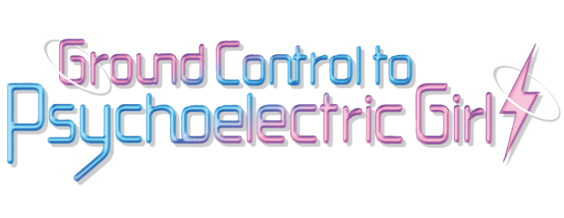 Ground Control to Psychoelectric Girl