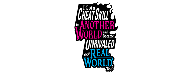 I Got a Cheat Skill in Another World and Became Unrivaled in the Real World, Too