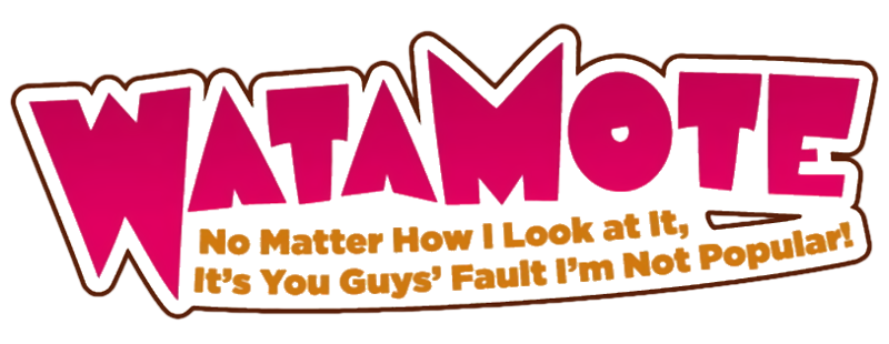 WATAMOTE: No Matter How I Look at It, It's You Guys' Fault I'm Not Popular!