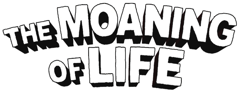 The Moaning of Life