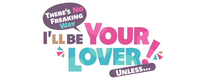 There's No Freaking Way I'll be Your Lover! Unless...