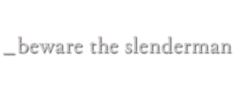 Beware the Slenderman