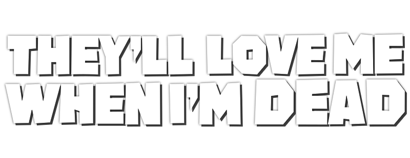 They'll Love Me When I'm Dead
