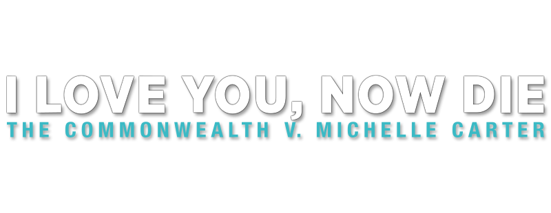 I Love You, Now Die: The Commonwealth v. Michelle Carter