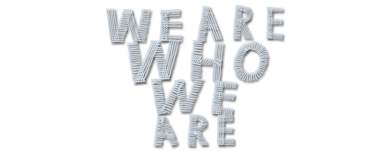 We Are Who We Are