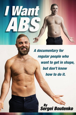 I Want Abs: A Documentary for Regular People Who Want to Get in Shape, But Don't Know How to Do It